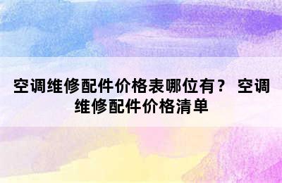 空调维修配件价格表哪位有？ 空调维修配件价格清单